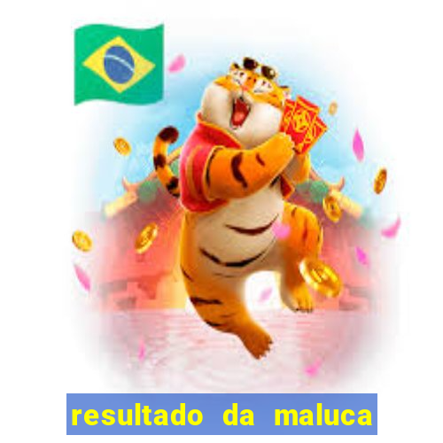 resultado da maluca da federal